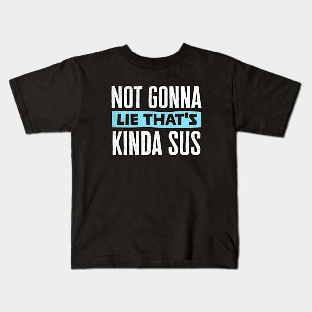 Not gonna lie that's kinda sus Kids T-Shirt by TheDesignDepot